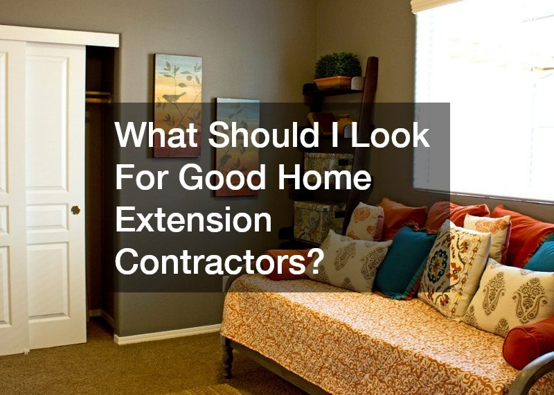 What Should I Look For in Good Home Extension Contractors?