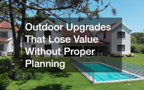 Outdoor Upgrades That Lose Value Without Proper Planning